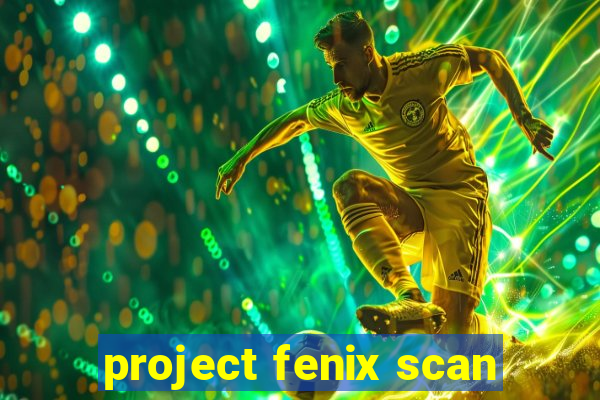 project fenix scan